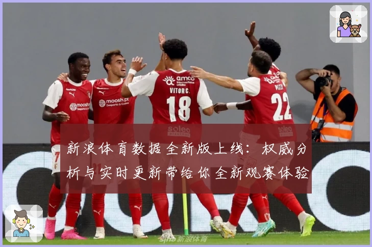 新浪体育数据全新版上线：权威分析与实时更新带给你全新观赛体验