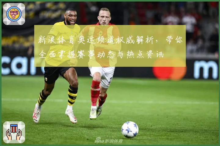 新浪体育奥运频道权威解析,带你全面掌握赛事动态与热点资讯