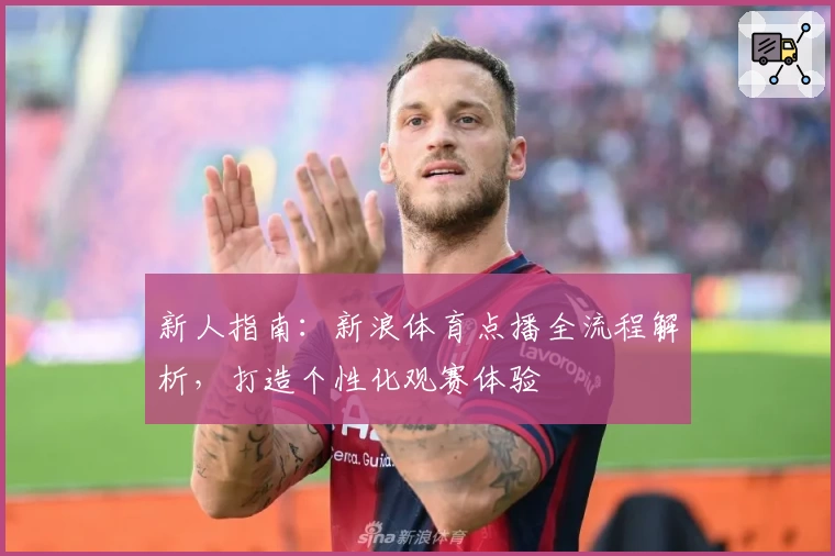 新人指南:新浪体育点播全流程解析,打造个性化观赛体验