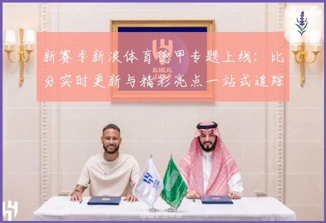 新赛季新浪体育德甲专题上线:比分实时更新与精彩亮点一站式追踪