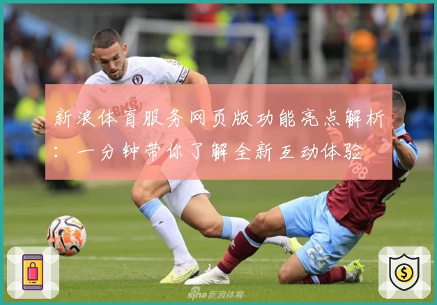 新浪体育服务网页版功能亮点解析:一分钟带你了解全新互动体验